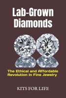 Lab-Grown Diamonds: The Ethical and Affordable Revolution in Fine Jewelry: A Complete Guide to Understanding, Comparing, and Choosing Lab-Grown Diamonds Over Natural Diamonds B0DV3LL7RD Book Cover