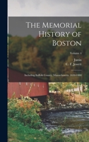 The Memorial History of Boston: Including Suffolk County, Massachusetts. 1630-1880; Volume 4 1018854118 Book Cover