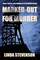 MARKED-OUT FOR MURDER: Crime, Conflict, and Community in the Mining Village B09TMTCP8X Book Cover
