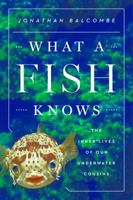 What a fish knows : the inner lives of our underwater cousins 0374288216 Book Cover