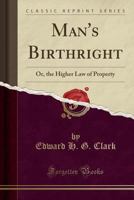 Man'S Birthright: Or, the Higher Law of Property 1141343975 Book Cover