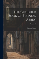 The Coucher Book of Furness Abbey; Volume 14 1022057014 Book Cover