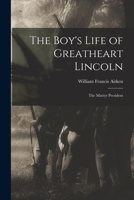 The Boy's Life of Greatheart Lincoln: the Martyr President 1015122213 Book Cover