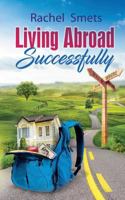 Living Abroad Successfully: What, When, Where, How. 1975604970 Book Cover