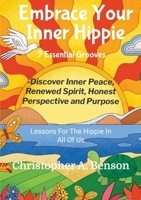 Embrace Your Inner Hippie:: 7 essential grooves – Easy Lessons to Find Inner Peace, Renewed Spirit, Honest Perspective and Purpose 1716035775 Book Cover