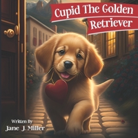 Cupid The Golden Retriever: Valentine's Day Children's Book Gift For Kids B0BSLKY4ZM Book Cover