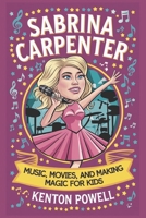 Sabrina Carpenter: Music, Movies, and Making Magic for Kids B0DZ6Y5H8T Book Cover