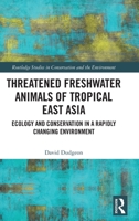 Threatened Freshwater Animals of Tropical East Asia: Ecology and Conservation in a Rapidly Changing Environment 0367697165 Book Cover