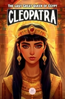 Cleopatra: The Last Great Queen of Egypt: An Epic Adventure for Kids About the Pharaoh Who Defied Rome B0F62C9YTS Book Cover