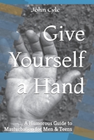 Give Yourself a Hand: A Humorous Guide to Masturbation for Men & Teens B0B93C1MSW Book Cover