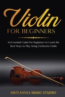 Violin for Beginners: An Essential Guide for Beginners to Learn the Best Ways to Play String Orchestra Violin B0851MBRQW Book Cover