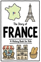 The Story of France - A History Book for Kids: A Fun, Educational, and Illustrated Journey Through France History for Children and Curious Minds (History for Kids) B0H8M5XYPN Book Cover