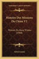 Histoire Des Missions De Chine V2: Mission Du Kouy Tcheou (1908) 1120517648 Book Cover