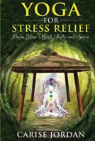 Yoga for Stress Relief: Calm Your Mind, Body and Spirit 1540469158 Book Cover