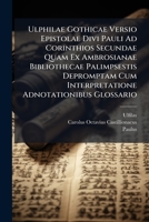 Ulphilae Gothicae Versio Epistolae Divi Pauli Ad Corinthios Secundae Quam Ex Ambrosianae Bibliothecae Palimpsestis Depromptam Cum Interpretatione Adnotationibus Glossario 1286230683 Book Cover