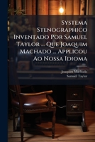 Systema Stenographico Inventado Por Samuel Taylor ... Que Joaquim Machado ... Applicou Ao Nossa Idioma 1248679415 Book Cover