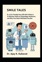 Smile Tales: Dr. A.K.'s Friendly Face-Off with AI Bots in Orthodontics: A Hilarious Satire on Technology, Orthodontics, Healthcare, and Why Your Brain Still Beats Any Bot B0FR8ZL47Y Book Cover
