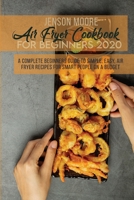 Air Fryer Cookbook For Beginners 2020: A Complete Beginners Guide To Simple, Easy, Air Fryer Recipes For Smart People On A Budget 1802124209 Book Cover