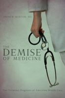 The Demise of Medicine: The Terminal Diagnosis of American Health Care 1628548495 Book Cover
