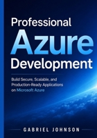 Professional Azure Development: Build Secure, Scalable, and Production-Ready Applications on Microsoft Azure B0HDWSNGNB Book Cover
