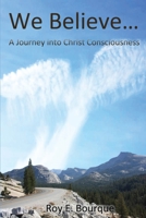 We Believe...: A Journey into Christ Consciousness 164804347X Book Cover