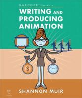 Gardner's Guide to Writing and Producing Animation (Gardner's Guide series) 1589650271 Book Cover