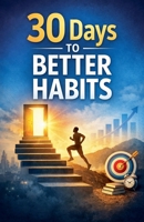 30 Days to Better Habits B0GJHSCWQY Book Cover