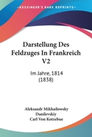 Darstellung Des Feldzuges In Frankreich V2: Im Jahre, 1814 (1838) 1167586328 Book Cover