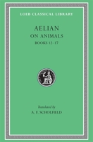 On the Characteristics of Animals, Volume III, Books 12-17 (Loeb Classical Library No. 449) 0674994949 Book Cover