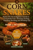 CORN SNAKES: Master The Art of Beginner’s Guide to Corn Snake Care – Housing, Feeding, Handling, Breeding, and Shedding Tips B0FSXT5CVB Book Cover