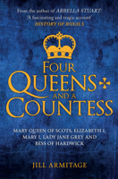 Four Queens and a Countess: Mary Queen of Scots, Elizabeth I, Mary I, Lady Jane Grey and Bess of Hardwick: The Struggle for the Crown 1445694425 Book Cover