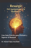 Resurgir: Del Agotamiento a la Resiliencia: Una Guía Práctica para Prevenir y Superar el Burnout (Spanish Edition) 6072965261 Book Cover