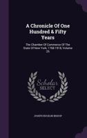 A Chronicle of One Hundred & Fifty Years [microform]; the Chamber of Commerce of the State of New York, 1768-1918 1014777216 Book Cover