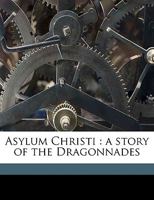 Asylum Christi: A Story of the Dragonnades Volume 2 1359153144 Book Cover