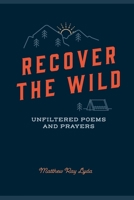 Recover the Wild: Unfiltered Poems and Prayers B08P445BP5 Book Cover