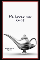 He loves me knot: a genie story B08D53GVLR Book Cover