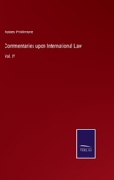 Commentaries Upon International Law; Volume 4 1240037961 Book Cover