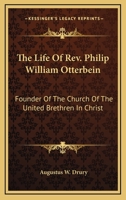 The Life of REV. Philip William Otterbein: Founder of the Church of the United Brethren in Christ 1163864641 Book Cover