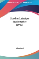 Goethes Leipziger Studentjahre (1900) 1166021270 Book Cover