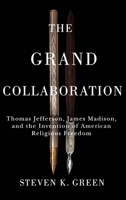 The Grand Collaboration: Thomas Jefferson, James Madison, and the Invention of American Religious Freedom 0813951844 Book Cover