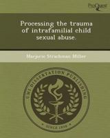 Processing the Trauma of Intrafamilial Child Sexual Abuse 1249865891 Book Cover