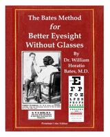 The Bates Method for Better Eyesight Without Glasses: With Extra Eyecharts, Training, Pictures 1088161294 Book Cover