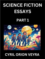 Science Fiction Essays (Part 1)- The Infinite SciFi and Fantasy Frontier of the Future of Human Speculative Imagination, Musings on Sci-fi Alien Minds ... Life, Consciousness, and the Soul of B0FJ4WW3K1 Book Cover