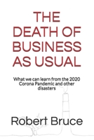 THE DEATH OF BUSINESS AS USUAL: What we can learn from the 2020 Corona Pandemic and other disasters B08QFCRCRW Book Cover