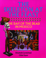The Skeleton at the Feast: The Day of the Dead in Mexico 0292776586 Book Cover
