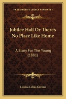 Jubilee Hall; Or, 'There's No Place Like Home' 1437082890 Book Cover