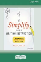 Simplify Your Writing Instruction: A Framework For A Student-Centered Writing Block (16pt Large Print Edition) 1038707692 Book Cover