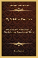 My Spiritual Exercises: Materials For Meditation On The Principal Exercises Of Piety 116315119X Book Cover