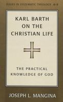 Karl Barth on the Christian Life: The Practical Knowledge of God 082045043X Book Cover