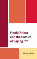 Frank O'Hara and the Poetics of Saying 'I' 1611470463 Book Cover